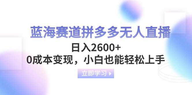 （8331期）蓝海赛道拼多多无人直播，日入2600+，0成本变现，小白也能轻松上手-千城资源网