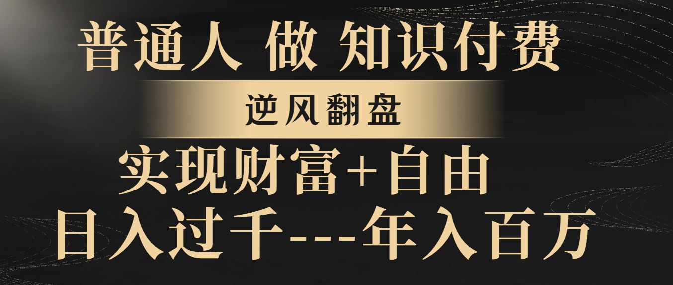 （8333期）普通人做知识付费，逆风翻盘，实现财富自由，日入过千，年入百万-千城资源网