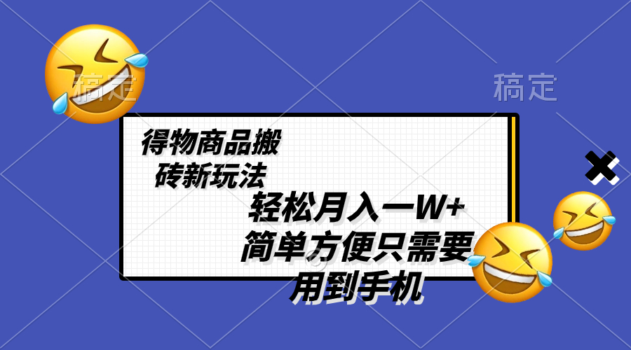 （8360期）轻松月入一W+，得物商品搬砖新玩法，简单方便 一部手机即可 不需要剪辑制作-千城资源网
