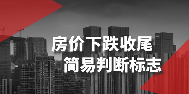 （8402期）某公众号付费文章《房价下跌收尾-简易判断标志》-千城资源网