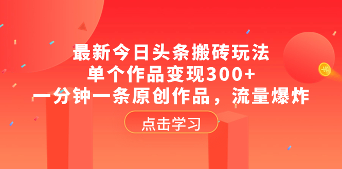 （8405期）最新今日头条搬砖玩法，单个作品变现300+，一分钟一条原创作品，流量爆炸-千城资源网