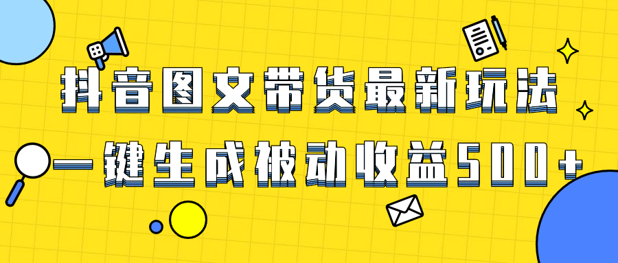 （8407期）爆火抖音图文带货项目，最新玩法一键生成，单日轻松被动收益500+-千城资源网