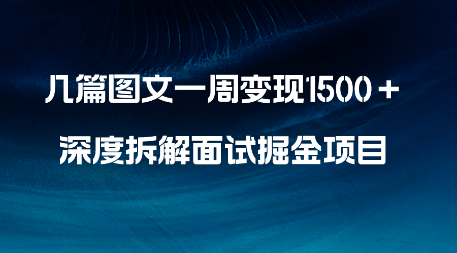 （8409期）几篇图文一周变现1500＋，深度拆解面试掘金项目，小白轻松上手-千城资源网