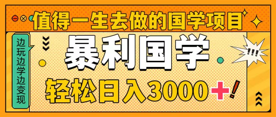 （8419期）值得一生去做的国学项目，暴力国学，轻松日入3000+-千城资源网
