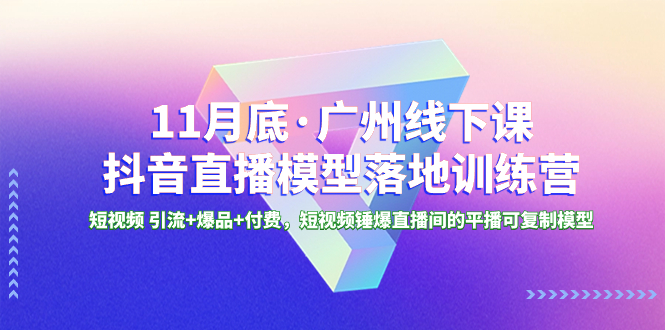 （8426期）11月底·广州线下课抖音直播模型落地-特训营，短视频 引流+爆品+付费，短..-千城资源网