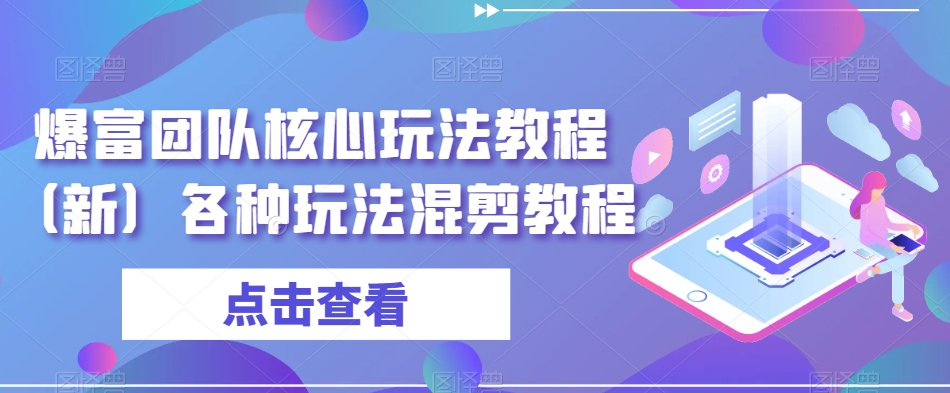 爆富团队核心玩法教程（新）各种玩法混剪教程-千城资源网
