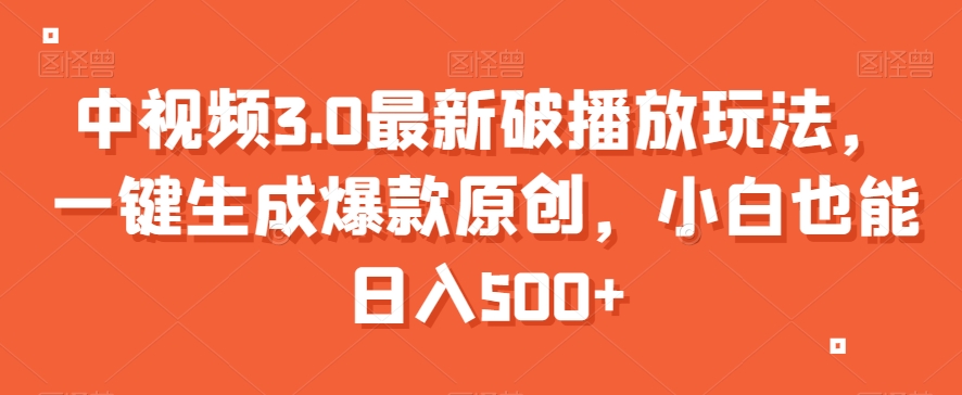中视频3.0最新破播放玩法，一键生成爆款原创，小白也能日入500+【揭秘】-千城资源网