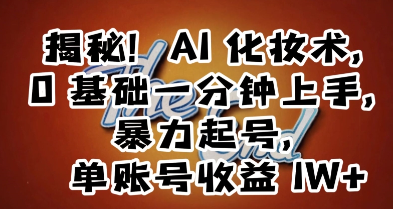 揭秘！AI化妆术，0基础一分钟上手，暴力起号，单账号收益1W+-千城资源网