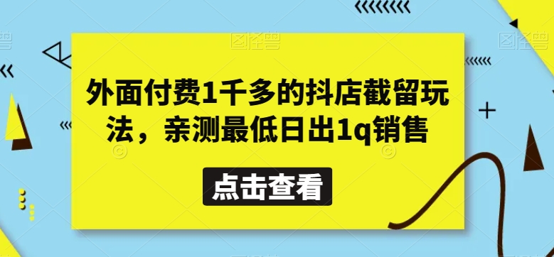 外面付费1千多的抖店截留玩法，亲测最低日出1q销售【揭秘】-千城资源网
