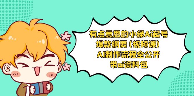 （8465期）有点意思的小绿-Ai起号爆款纲要(视频课) AI制作流程全公开，附带ai资料包-千城资源网