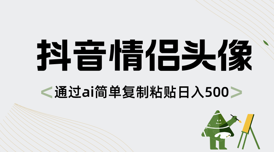 （8472期）抖音情侣头像，通过ai简单复制粘贴日入500+-千城资源网