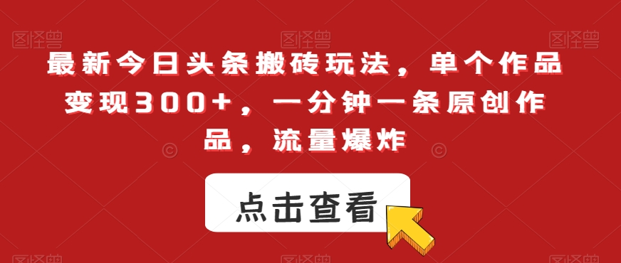 最新今日头条搬砖玩法，单个作品变现300+，一分钟一条原创作品，流量爆炸【揭秘】-千城资源网