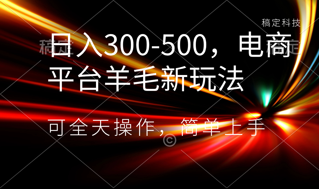 （8495期）日入300-500，电商平台羊毛新玩法，可全天操作，简单上手-千城资源网