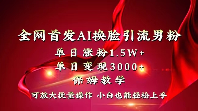 （8507期）全网独创首发AI换脸引流男粉单日涨粉1.5W+变现3000+小白也能上手快速拿结果-千城资源网