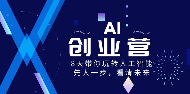 （8523期）AI-创业营，8天带你玩转人工智能，先人一步，看清未来！-千城资源网