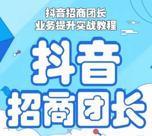 抖音招商团长业务提升实战教程，抖音招商团长如何实现躺赚-千城资源网