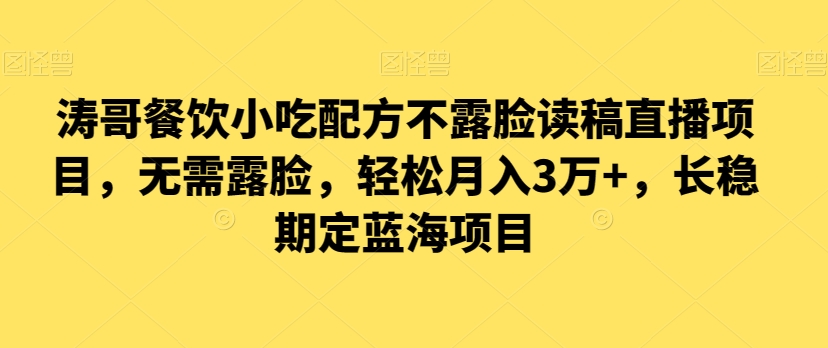 涛哥餐饮小吃配方不露脸读稿直播项目，无‮露需‬脸，‮松轻‬月入3万+，​长‮稳期‬定‮海蓝‬项目-千城资源网