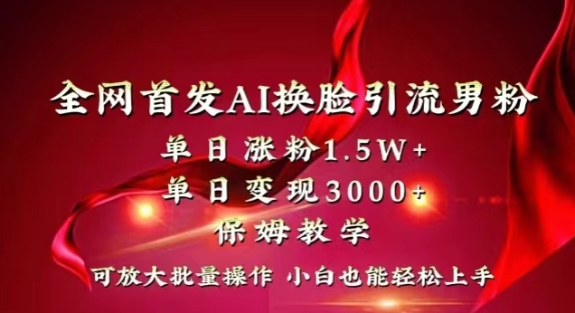 全网首发Ai换脸引流男粉，单日涨粉1.5w+，单日变现3000+，小白也能轻松上手拿结果【揭秘】-千城资源网