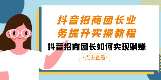 抖音招商团长业务提升实操教程，抖音招商团长如何实现躺赚（38节）-千城资源网
