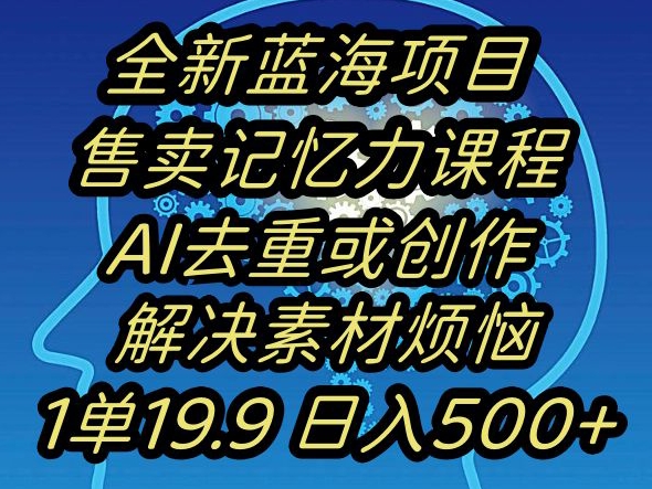 蓝海项目记忆力提升，AI去重，一单19.9日入500+【揭秘】-千城资源网