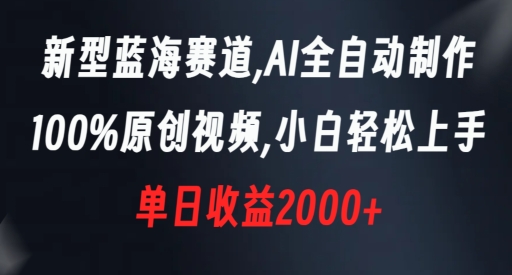 新型蓝海赛道，AI全自动制作，100%原创视频，小白轻松上手，单日收益2000+【揭秘】-千城资源网