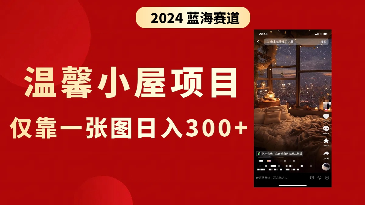 （8553期）抖音爆火温馨小屋项目，仅靠一张图片日入300+，附保姆级教程-千城资源网