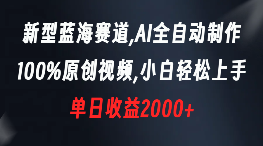 （8560期）新型蓝海赛道，AI全自动制作，100%原创视频，小白轻松上手，单日收益2000+-千城资源网