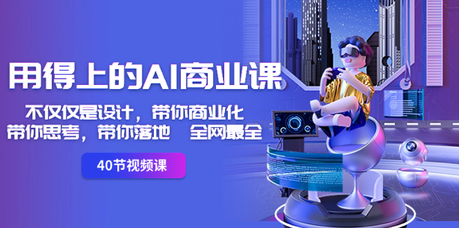 （8561期）用得上的-AI商业课：不仅仅是设计，带你商业化-带你思考-带你落地-全网最全-千城资源网