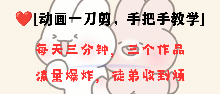 （8567期）动画一刀剪项目，一分钟一条原创，流量爆炸，一个月收徒28个，小白轻松上手-千城资源网