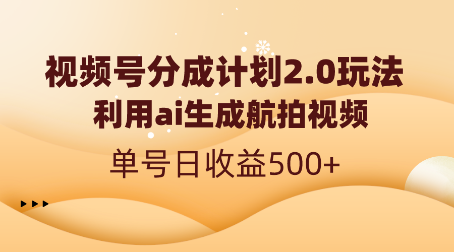 （8591期）视频号分成计划2.0，利用ai生成航拍视频，单号日收益500+-千城资源网