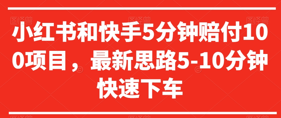 小红书和快手5分钟赔付100项目，最新思路5-10分钟快速下车【仅揭秘】-千城资源网