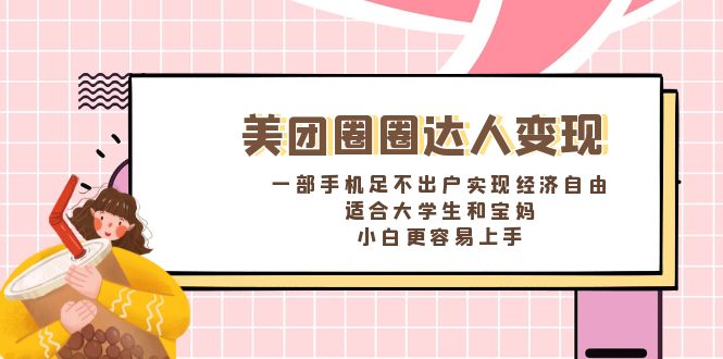（8598期）美团圈圈达人变现，一部手机足不出户实现经济自由。适合大学生和宝妈，…-千城资源网