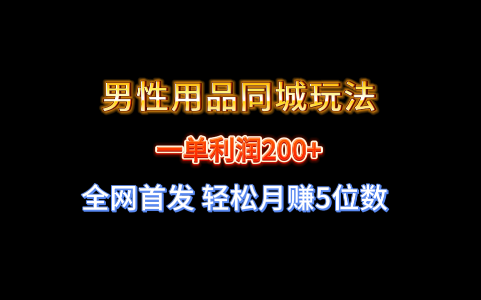 （8607期）全网首发 一单利润200+ 男性用品同城玩法 轻松月赚5位数-千城资源网