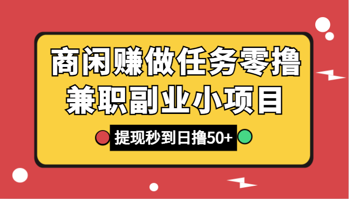 商闲赚做任务零撸兼职副业小项目，提现秒到，日撸50+-千城资源网