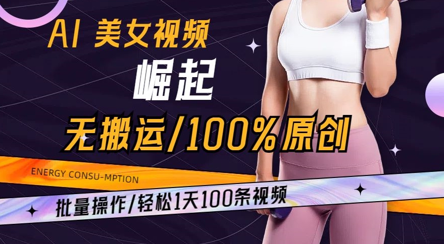 AI美女视频崛起玩法无搬运100%原创，批量操作，轻松1天100条-千城资源网