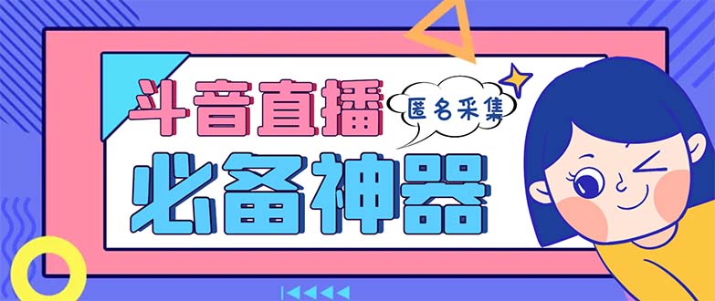 （8641期）最新斗音直播间采集，支持采集连麦匿名直播间，精准获客神器【采集脚本+…-千城资源网