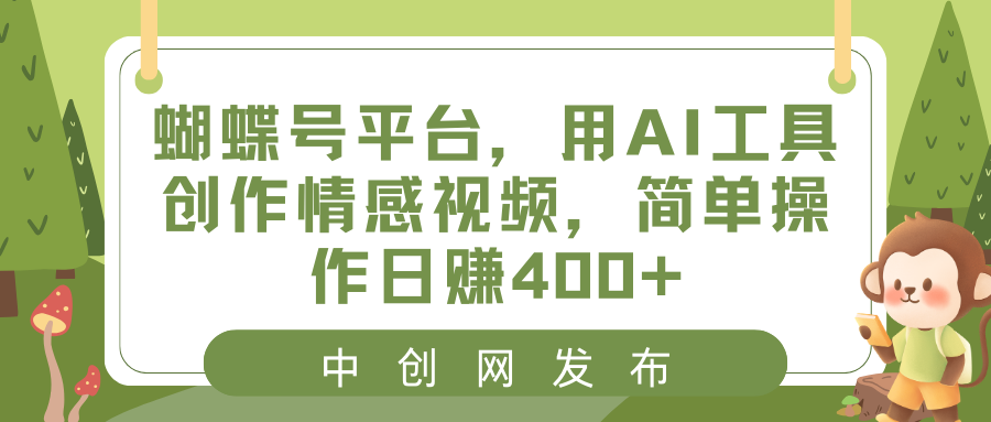 （8650期）蝴蝶号平台，用AI工具创作情感视频，简单操作日赚400+-千城资源网