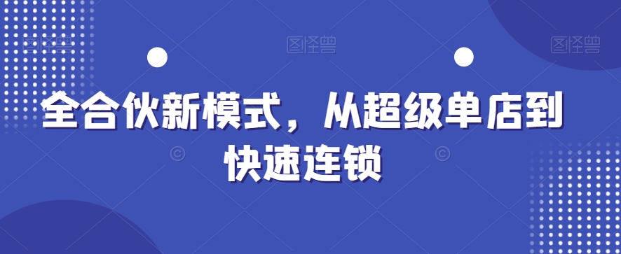全合伙新模式，从超级单店到快速连锁-千城资源网