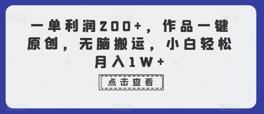 一单利润200+，作品一键原创，无脑搬运，小白轻松月入1W+-千城资源网