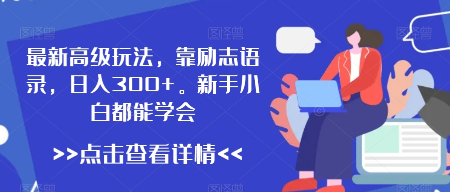 最新高级玩法，靠励志语录，日入300+，新手小白都能学会-千城资源网