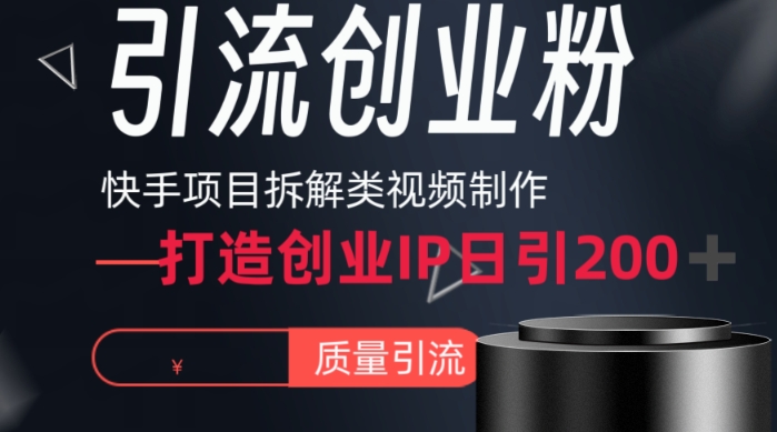 快手项目拆解类视频详细制作流程打造个人IP，单日引流200+高质量创业粉-千城资源网