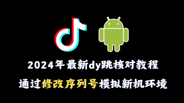 2024年最新抖音跳核对教程，通过修改序列号模拟新机环境-千城资源网