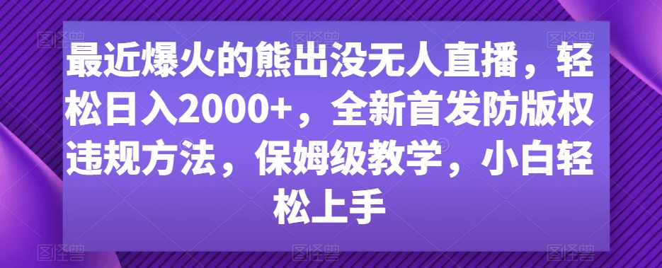最近爆火的熊出没无人直播，轻松日入2000+，全新首发防版权违规方法-千城资源网
