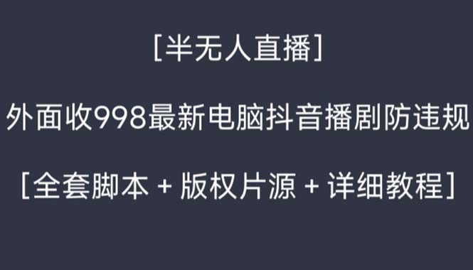 （8701期）外面收998新半无人直播电脑抖音播剧防违规【全套脚本+版权片源+详细教程】-千城资源网