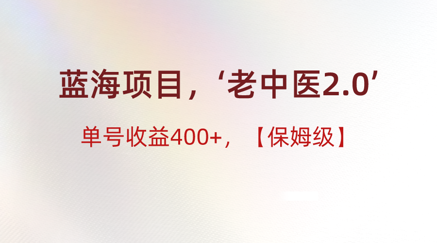 蓝海项目，“小红书老中医2.0”，单号收益400+，保姆级教程-千城资源网