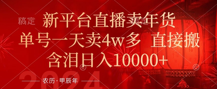 年末红利来了，新平台直播卖年货，单号一天卖4w多，话术场景直接搬，含泪日入1w+-千城资源网