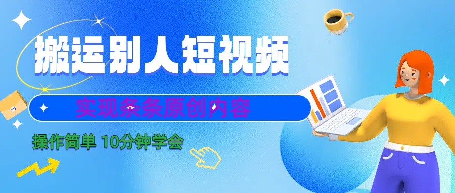 10分钟学会搬运别人短视频，剪辑处理后实现条条原创内容-千城资源网