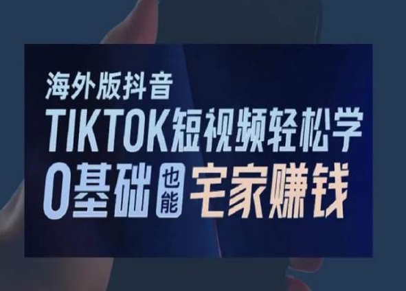 海外版抖音TikTok短视频轻松学，0基础宅家也能赚钱-千城资源网