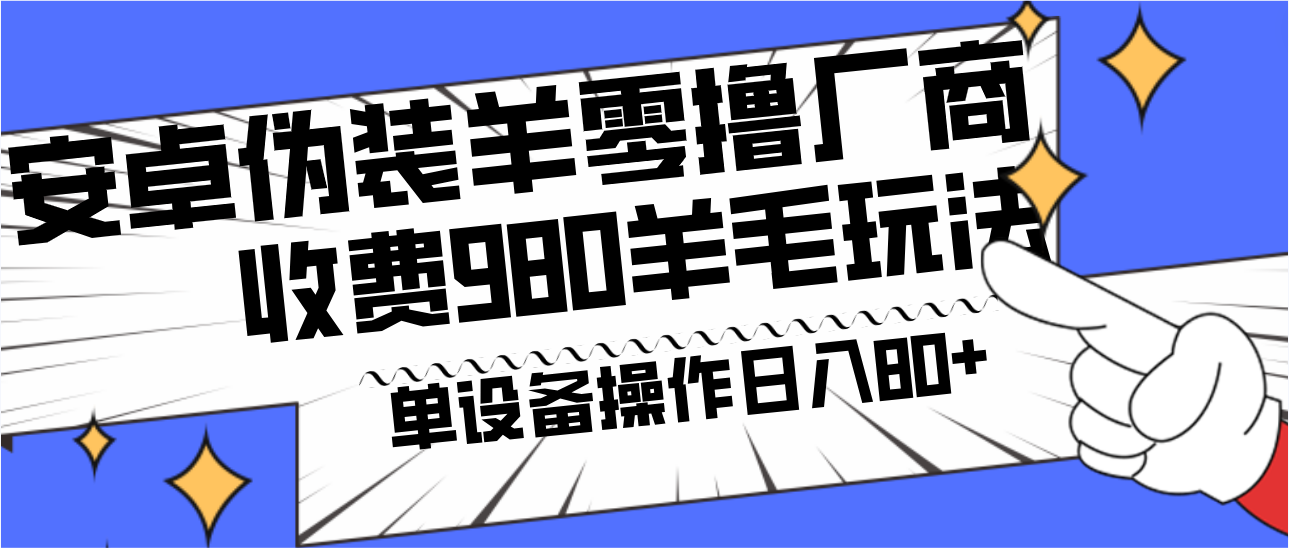 安卓伪装羊零撸厂商羊毛项目，单机日入80+，可矩阵，多劳多得，收费980项目直接公开-千城资源网