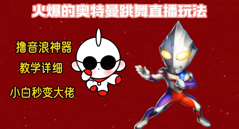 最新火爆奥特曼跳舞24小时无人直播，单场6小时撸10W音浪，小白也可操作，保姆级教学-千城资源网